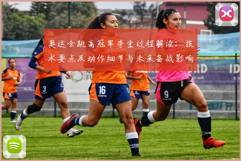 奥运会跳高冠军夺金过程解读：技术要点及动作细节与未来备战影响