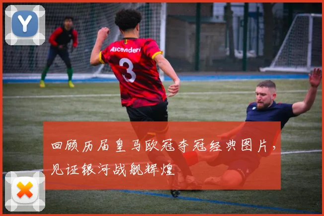 回顾历届皇马欧冠夺冠经典图片，见证银河战舰辉煌