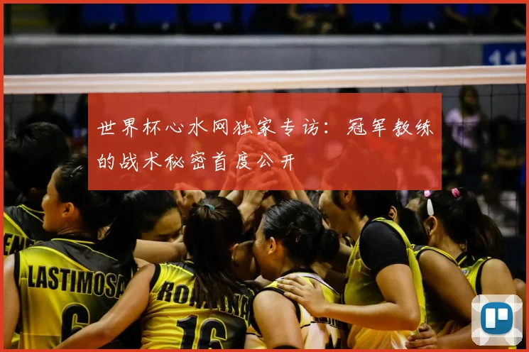 世界杯心水网独家专访:冠军教练的战术秘密首度公开