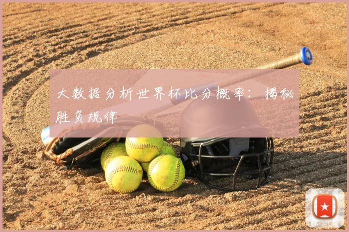 大数据分析世界杯比分概率：揭秘胜负规律