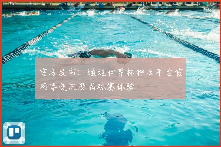 官方发布：通过世界杯押注平台官网享受沉浸式观赛体验