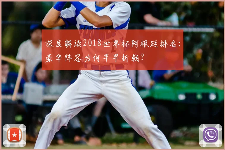 深度解读2018世界杯阿根廷排名：豪华阵容为何早早折戟？