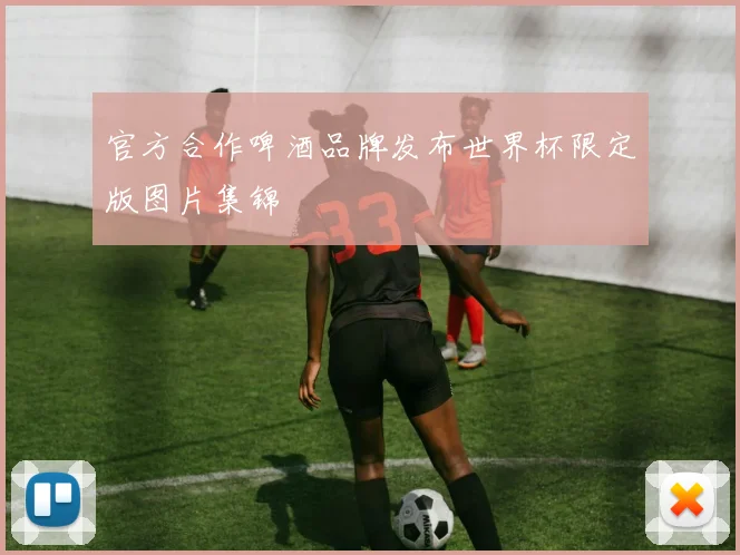 官方合作啤酒品牌发布世界杯限定版图片集锦